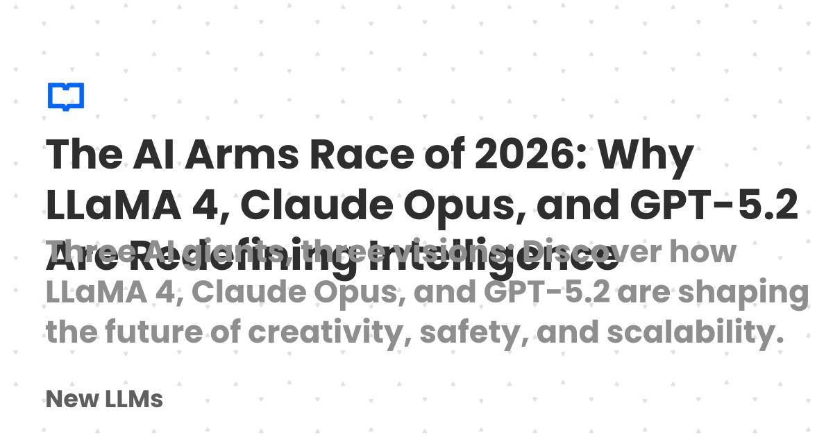 The AI Arms Race of 2026: Why LLaMA 4, Claude Opus, and GPT-5.2 Are ...